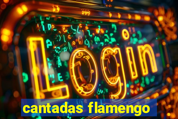 cantadas flamengo